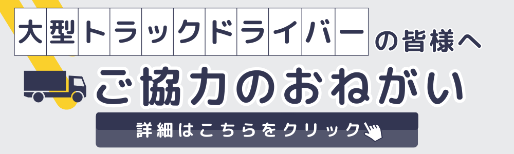 大型トラックドライバーの皆様へ